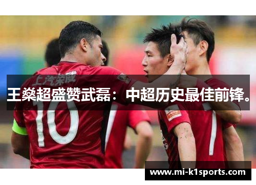 王燊超盛赞武磊：中超历史最佳前锋。